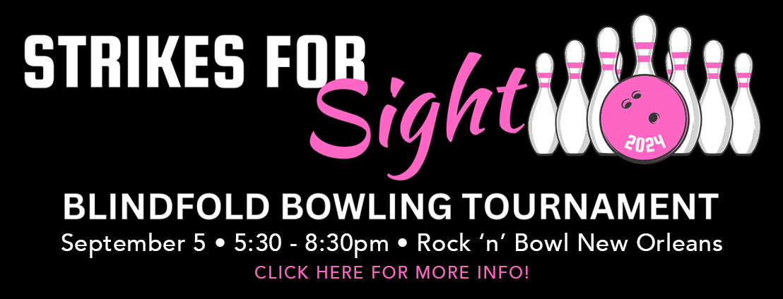 Strikes for Sight 2024 Blindfold Bowling Tournament - September 5 - 5:30-8:30pm - Rock 'n' Bowl New Orleans - Click here for more info!